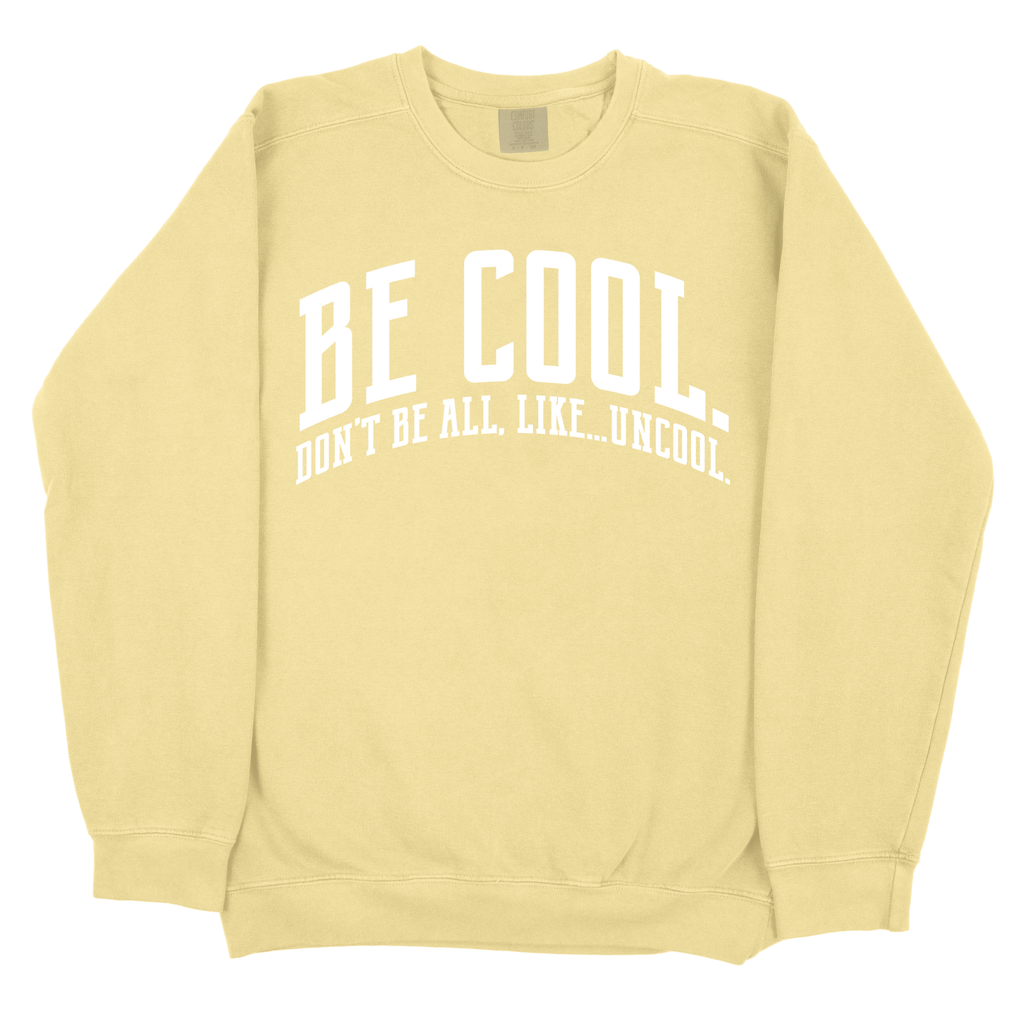 Be Cool. Don't Be All, Like...Uncool CC Sweatshirt - Butter