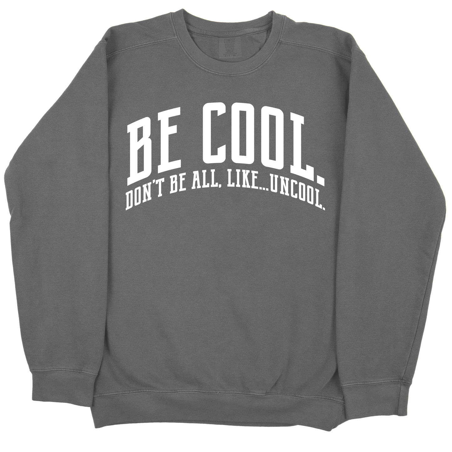 Be Cool. Don't Be All, Like...Uncool CC Sweatshirt - Pepper