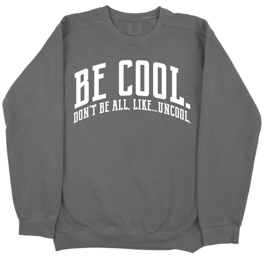 Be Cool. Don't Be All, Like...Uncool CC Sweatshirt - Pepper