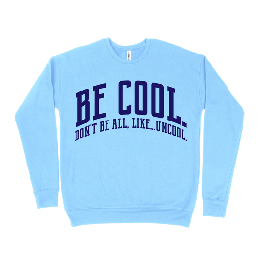 Be Cool. Don't Be All, Like...Uncool Sweatshirt - Light Blue