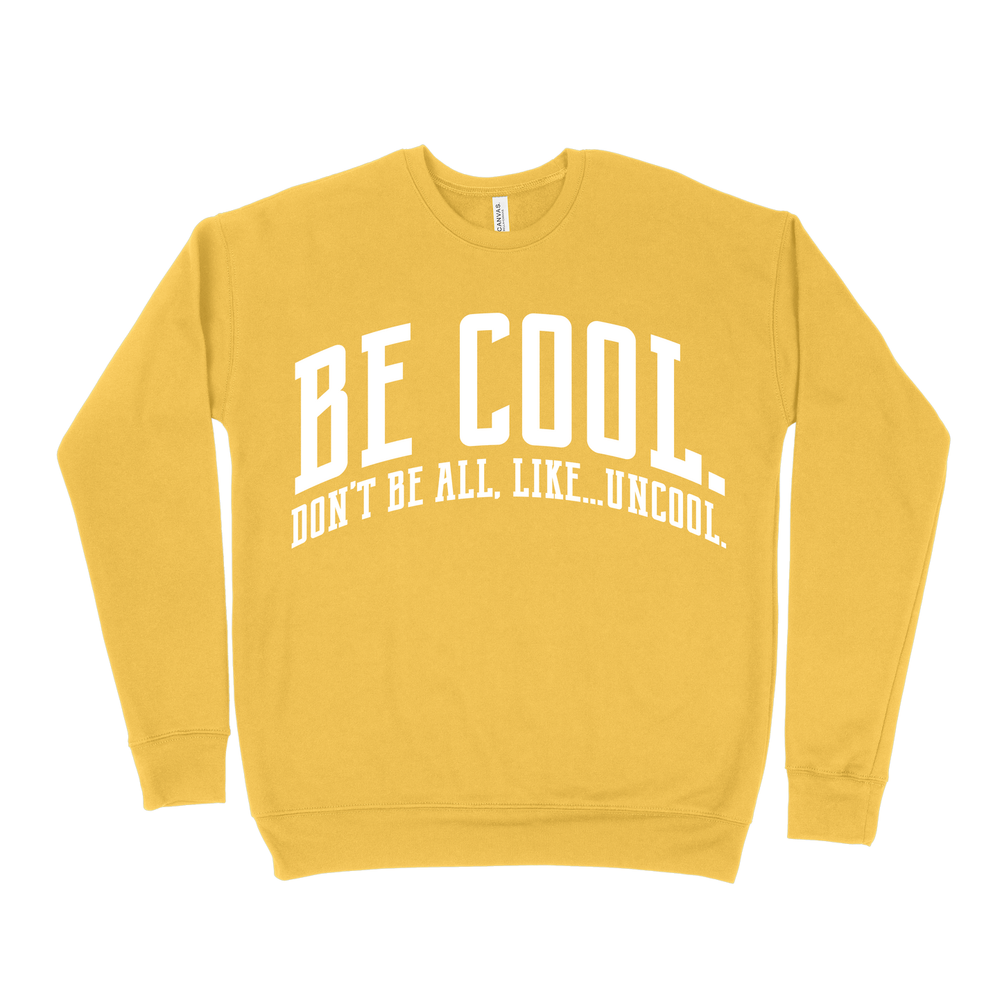 Be Cool. Don't Be All, Like...Uncool Sweatshirt - Gold