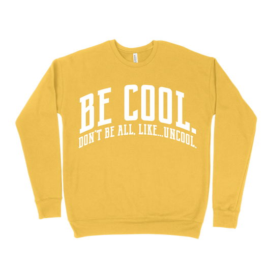 Be Cool. Don't Be All, Like...Uncool Sweatshirt - Gold