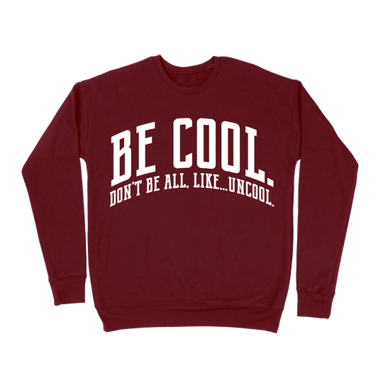 Be Cool. Don't Be All, Like...Uncool Sweatshirt - Maroon