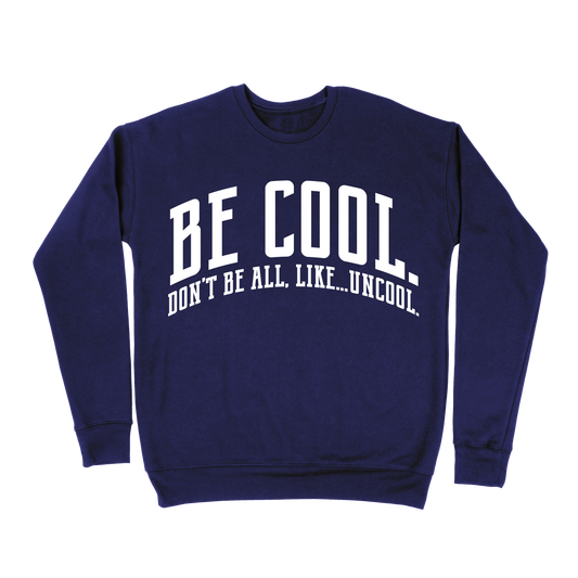 Be Cool. Don't Be All, Like...Uncool Sweatshirt - Navy