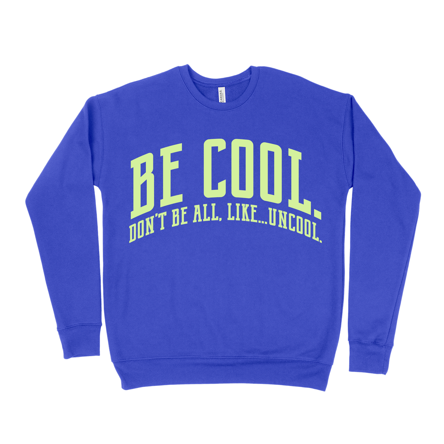 Be Cool. Don't Be All, Like...Uncool Sweatshirt - Royal Blue