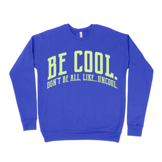 Be Cool. Don't Be All, Like...Uncool Sweatshirt - Royal Blue