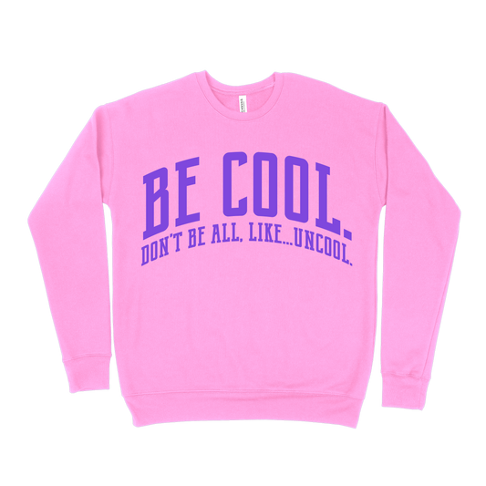 Be Cool. Don't Be All, Like...Uncool Sweatshirt - Safety Pink