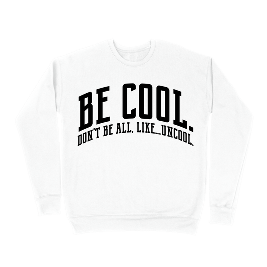 Be Cool. Don't Be All, Like...Uncool Sweatshirt - White