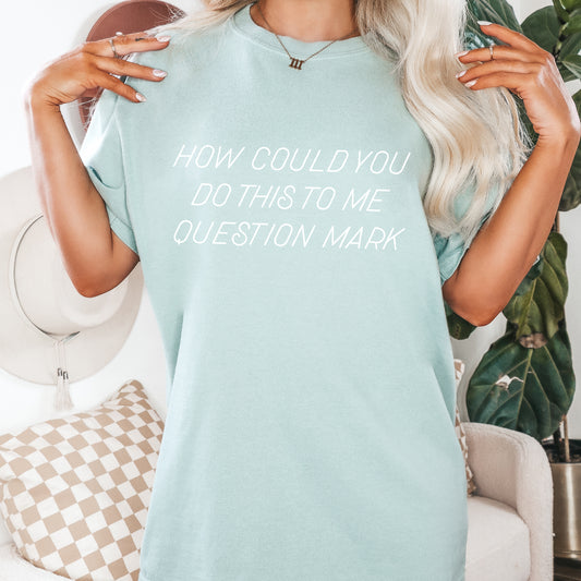 How Could You Do This To Me Question Mark | RHONY CC Tee