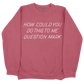How Could You Do This To Me Question Mark CC Sweatshirt - Crimson