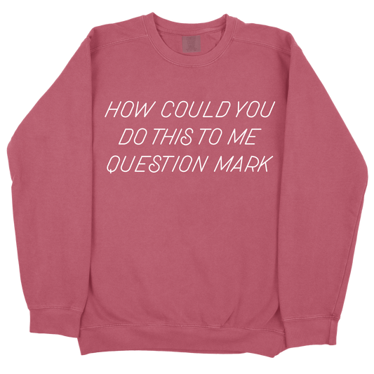 How Could You Do This To Me Question Mark CC Sweatshirt - Crimson