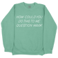 How Could You Do This To Me Question Mark CC Sweatshirt - Light Green