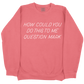 How Could You Do This To Me Question Mark CC Sweatshirt - Watermelon