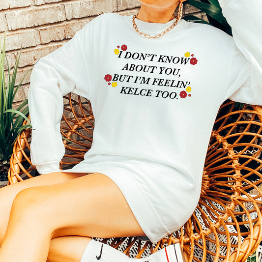 I Don't Know About You, But I'm Feelin' Kelce Too Sweatshirt - White