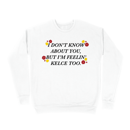 I Don't Know About You, But I'm Feelin' Kelce Too Sweatshirt - White
