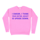 I Swear, I Think Your Entire Jacket Is Upside Down Sweatshirt - Safety Pink