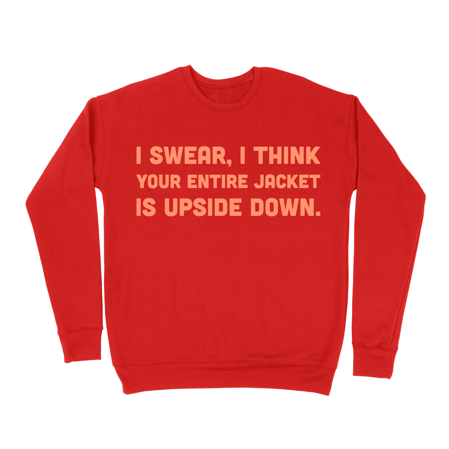 I Swear, I Think Your Entire Jacket Is Upside Down Sweatshirt - Red