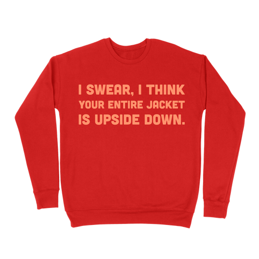 I Swear, I Think Your Entire Jacket Is Upside Down Sweatshirt - Red
