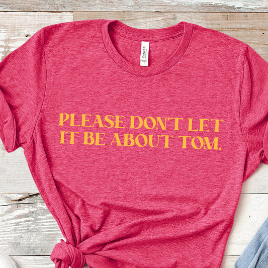 Please Don't Let It Be About Tom | RHONY Tee