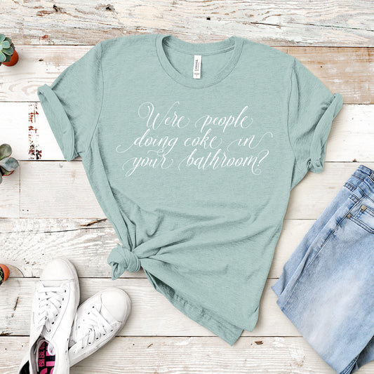 Were People Doing Coke In Your Bathroom? | Lisa Rinna Quote | Unisex Short Sleeved Shirt | Multiple Color Options | Made To Order