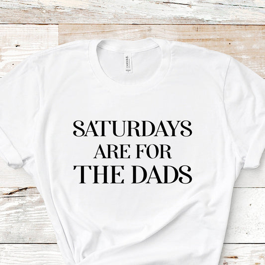 Saturdays Are For The Dads | Short Sleeved Shirt | Multiple Color Options | Made To Order