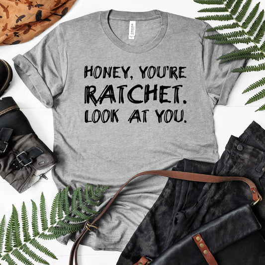 Honey, You're Ratchet. Look At You. | VPR Tee