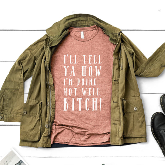 I'll Tell Ya How I'm Doing...Not Well, B*tch! | RHONY Quote | Mature | Unisex Short Sleeved Shirt | Multiple Color Options | Made To Order