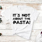 It's Not About The Pasta! | James Kennedy Quote | Unisex Short Sleeved Shirt | Multiple Color Options | Made To Order