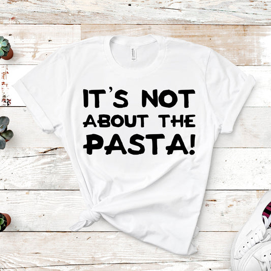 It's Not About The Pasta! | James Kennedy Quote | Unisex Short Sleeved Shirt | Multiple Color Options | Made To Order