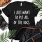 I Just Want To Pet All Of The Dogs Shirt | Short Sleeved Shirt | Multiple Color Options | Made To Order