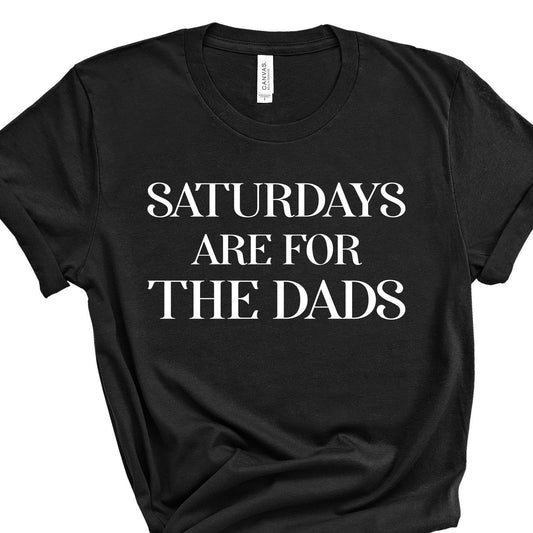 Saturdays Are For The Dads | Short Sleeved Shirt | Multiple Color Options | Made To Order