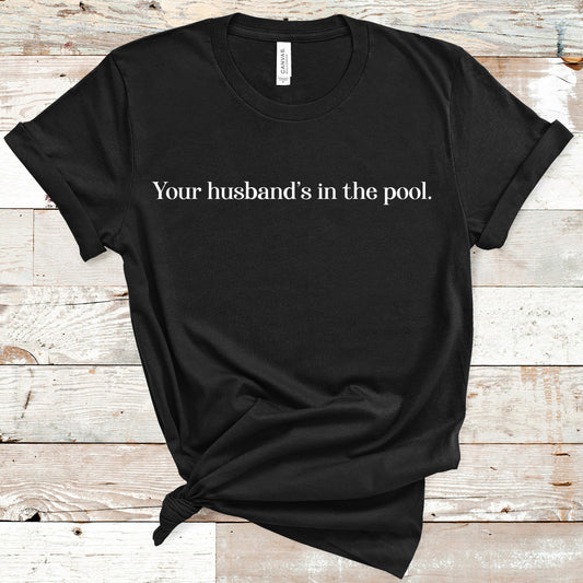 Your Husband's In The Pool | RHONJ Quote | Unisex Short Sleeved Shirt | Multiple Color Options | Made To Order