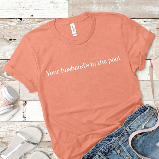 Your Husband's In The Pool | RHONJ Quote | Unisex Short Sleeved Shirt | Multiple Color Options | Made To Order
