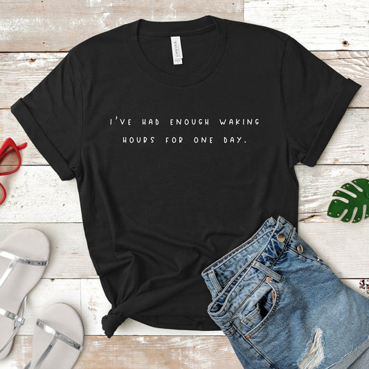 I've Had Enough Waking Hours For One Day | Schitt's Creek Tee