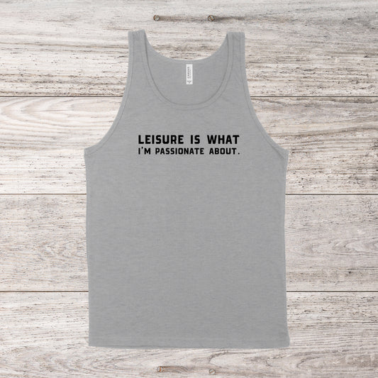 Leisure Is What I'm Passionate About  | Southern Charm Quote | Unisex Tank Top | Multiple Color Options | Made To Order