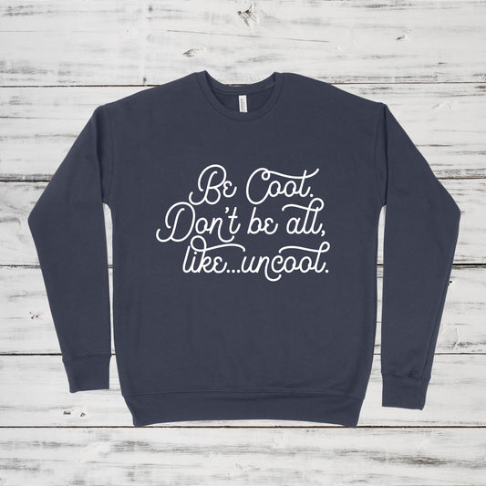 Be Cool. Don't Be All, Like...Uncool | RHONY Sweatshirt